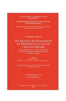 Les régimes matrimoniaux en Provence à la fin de l’Ancien Régime : Contribution à l’étude du droit et de la pratique notariale en pays de droit écrit
