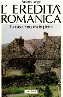 L'eredità romanica. La casa europea in pietra. Ediz. illustrata