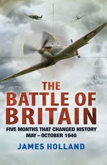 The Battle of Britain: Five Months That Changed History, May—October 1940