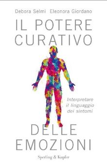 Il potere curativo delle emozioni. Interpretare il linguaggio dei sintomi