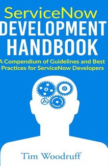 ServiceNow Development Handbook - A Compendium of Guidelines and Dest Practices for ServiceNow Developers