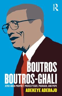 Boutros Boutros-Ghali: Afro-Arab Prophet, Proselytiser, Pharoah, and Pope