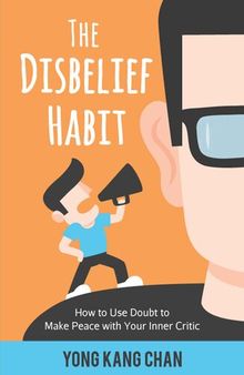 The Disbelief Habit: How to Use Doubt to Make Peace with Your Inner Critic (Self-Compassion Book 2)
