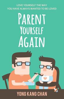 Parent Yourself Again: Love Yourself the Way You Have Always Wanted to Be Loved (Self-Compassion Book 3)