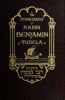 Travels of Rabbi Benjamin, son of Jonah, of Tudela: Through Europe, Asia, and Africa; From the Ancient Kingdom of Navarre, to the Frontiers of China. ... Original Hebrew; ... By the Rev. B. Gerrans,