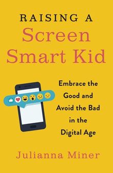 Raising a Screen-Smart Kid: Embrace the Good and Avoid the Bad in the Digital Age