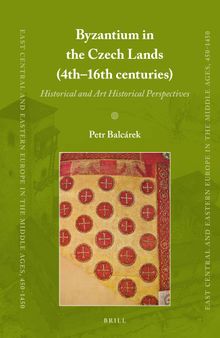 Byzantium in the Czech Lands (4th-16th Centuries): Historical and Art Historical Perspectives