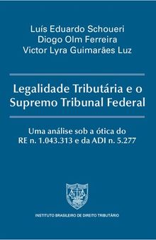 Legalidade Tributária e o Supremo Tribunal Federal: Uma análise sob a ótica do RE n. 1.043.313 e da ADI n. 5.277
