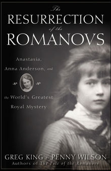 The resurrection of the Romanovs: Anastasia, Anna Anderson, and the World's Greatest Royal Mystery