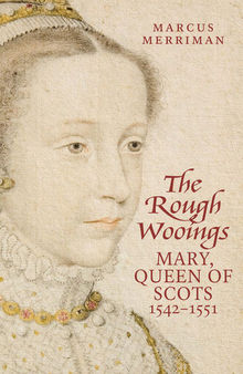 The Rough Wooings: Mary Queen of Scots 1542 1551
