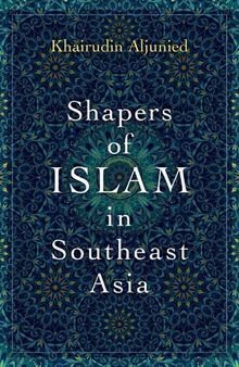 Shapers of Islam in Southeast Asia: Muslim Intellectuals and the Making of Islamic Reformism