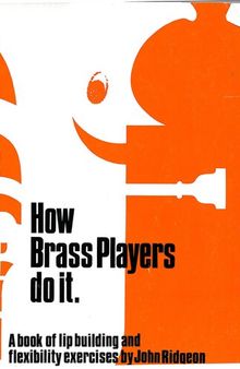 How Brass Players Do It - A Book of Lip Building and Flexibility Exercises for Trumpet, Trombone, French Horn and Tuba