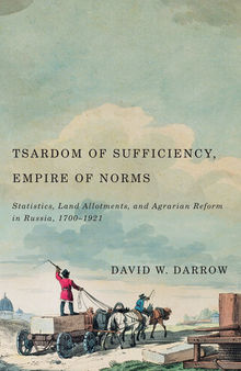 Tsardom of Sufficiency, Empire of Norms: Statistics, Land Allotments, and Agrarian Reform in Russia, 1700-1921