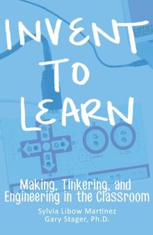 Invent To Learn: Making, Tinkering, and Engineering in the Classroom