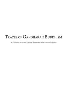 Traces of Gandhāran Buddhism : an Exhibition of Ancient Buddhist Manuscripts in the Schøyen Collection
