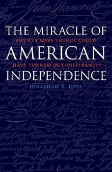 The Miracle of American Independence: Twenty Ways Things Could Have Turned Out Differently