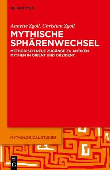 Mythische Sphärenwechsel: Methodisch neue Zugänge zu antiken Mythen in Orient und Okzident