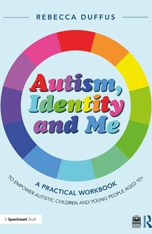 Autism, Identity and Me: A Practical Workbook to Empower Autistic Children and Young People Aged 10+