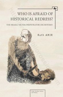 Who is Afraid of Historical Redress?: The Israeli Victim-Perpetrator Dichotomy (Israel: Society, Culture, and History)
