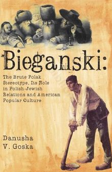 Bieganski: The Brute Polak Stereotype in Polish-Jewish Relations and American Popular Culture (Jews of Poland)