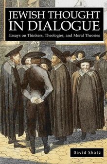 Jewish Thought in Dialogue: Essays on Thinkers, Theologies and Moral Theories (Judaism and Jewish Life)