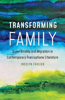 Transforming Family: Queer Kinship and Migration in Contemporary Francophone Literature