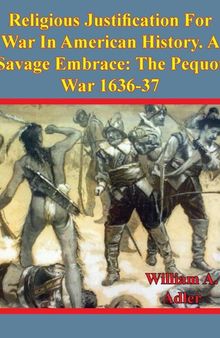 Religious Justification For War In American History. A Savage Embrace: The Pequot War 1636-37