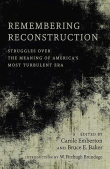 Remembering Reconstruction: Struggles Over the Meaning of America's Most Turbulent Era
