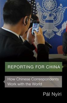 Reporting for China: How Chinese Correspondents Work with the World