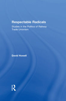 Respectable Radicals: Studies in the Politics of Railway Trade Unionism