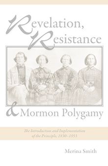 Revelation, Resistance, and Mormon Polygamy: The Introduction and Implementation of the Principle, 1830–1853