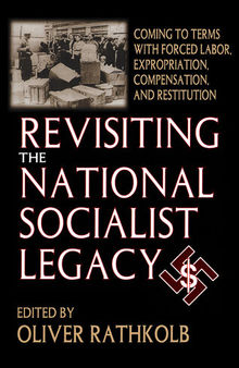 Revisiting the National Socialist Legacy: Coming to Terms with Forced Labor, Expropriation, Compensation, and Restitution
