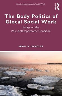 The Body Politics of Glocal Social Work: Essays on the Post-Anthropocentric Condition