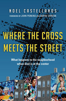 Where the Cross Meets the Street: What Happens to the Neighborhood When God Is at the Center