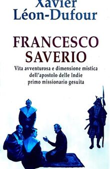 Francesco Saverio. Vita avventurosa e dimensione mistica dell'apostolo delle Indie primo missionario gesuita