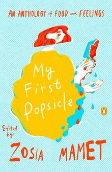 My First Popsicle : An Anthology of Food and Feelings