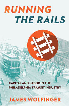 Running the Rails: Capital and Labor in the Philadelphia Transit Industry