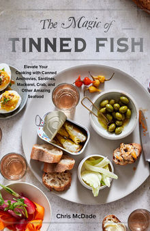 The Magic of Tinned Fish: Elevate Your Cooking With Canned Anchovies, Sardines, Mackerel, Crab, and Other Amazing Seafood