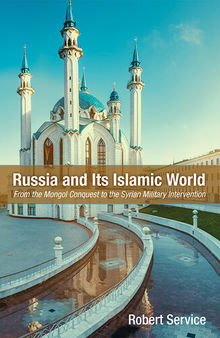 Russia and Its Islamic World: From the Mongol Conquest to The Syrian Military Intervention