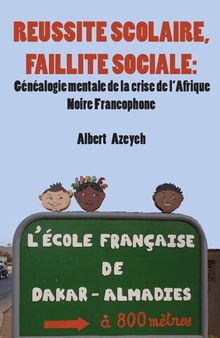 Réussite Scolaire, Faillite Sociale : Généalogie Mentale de la Crise de l'Afrique Noire Francophone