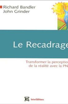 Le recadrage - Transformer la perception de la réalité avec la PNL: Transformer la perception de la réalité avec la PNL