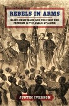 Rebels in Arms: Black Resistance and the Fight for Freedom in the Anglo-Atlantic