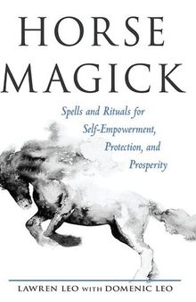 Horse Magick: Spells and Rituals for Self-Empowerment, Protection, and Prosperity