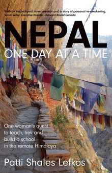 Nepal One Day at a Time: One Woman's Quest to Teach, Trek and Build a School in the Remote Himalaya