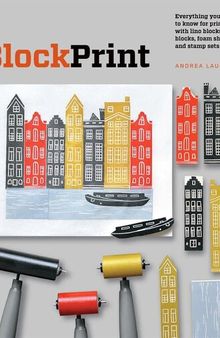 Block Print: Everything You Need to Know to Make Fine-art Prints with Lino Blocks, Foam Blocks, and Stamp Sets