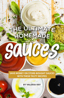 The Ultimate Homemade Sauces