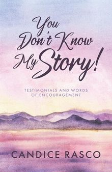 You Don't Know My Story!: Testimonials and Words of Encouragement