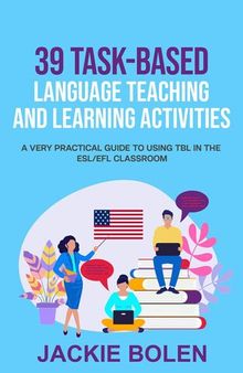 39 Task-Based Language Teaching and Learning Activities: A Very Practical Guide to Using TBL in the