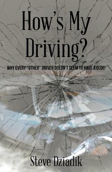 How's My Driving?: Why Every Other Driver Doesn't Seem to Have a Clue!