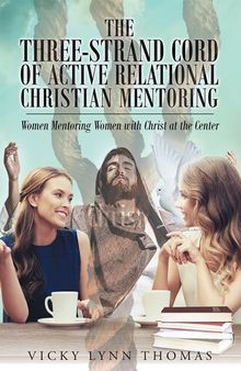 The Three-Strand Cord of Active Relational Christian Mentoring: Women mentoring women with Christ at the Center